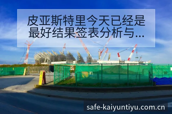 皮亚斯特里今天已经是最好结果签表分析与舆论观察 - 开云