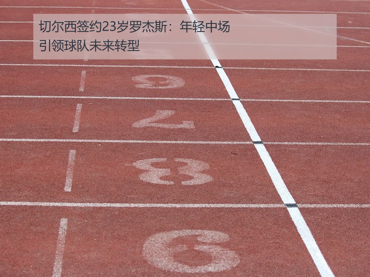 切尔西签约23岁罗杰斯:年轻中场引领球队未来转型